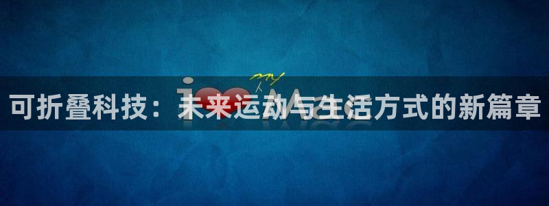 emc易倍体育官网下载平台假的吗是真的吗吗：可折叠科