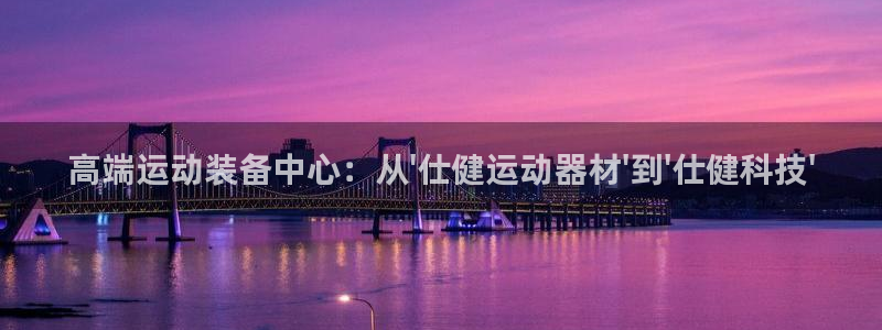 emc易倍体育官网下载娱乐：高端运动装备中心：从\'仕健运动